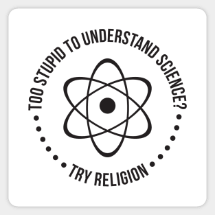 Too Stupid To Understand Science, Try Religion Sticker